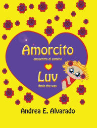 Title: Amorcito Encuentra El Camino * Luv Finds the Way, Author: Andrea E. Alvarado