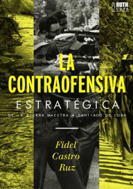 Title: La contraofensiva estratégica: De la Sierra Maestra a Santiago de Cuba, Author: Fidel Castro Ruz