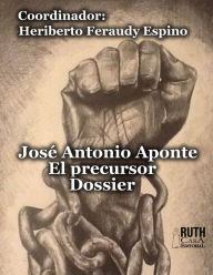 Title: José Antonio Aponte: El precursor Dossier, Author: Heriberto Espino Feraudy