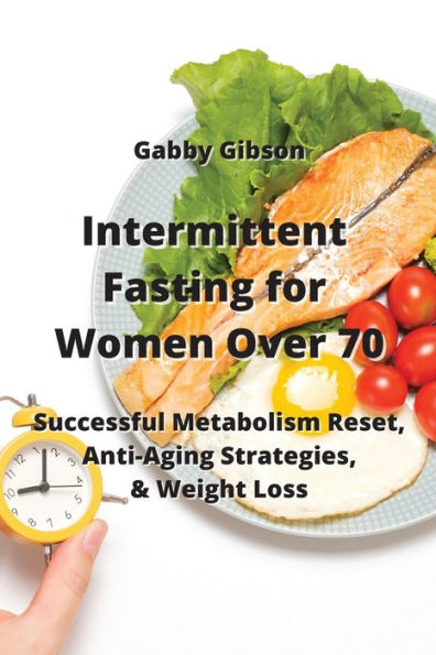Intermittent Fasting for Women Over 70: Successful Metabolism Reset, Anti-Aging Strategies, & Weight Loss