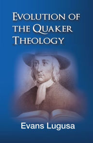 Title: Evolution of Quaker Theology, Author: Evans Lugusa