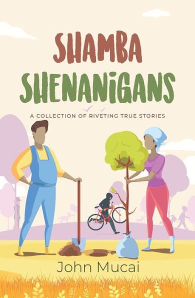 Shamba Shenanigans: A Collection of Riveting True Stories