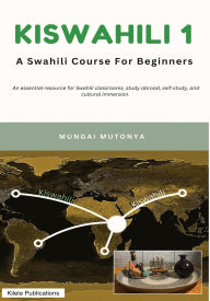 Title: Kiswahili 1: A Swahili Course for Beginners, Author: Mungai Mutonya