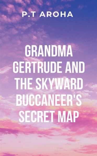 Grandma Gertrude and the Skyward Buccaneer's Secret Map: Grandma Gertrude teaches Lily the importance of wisdom, knowledge, and the interconnectedness of the world around them