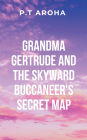 Grandma Gertrude and the Skyward Buccaneer's Secret Map: Grandma Gertrude teaches Lily the importance of wisdom, knowledge, and the interconnectedness of the world around them