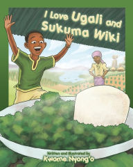 Title: I Love Ugali and Sukuma Wiki, Author: Kwame Nyong'o