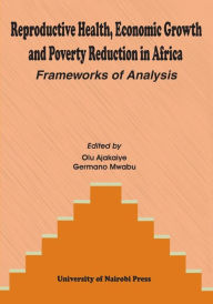 Title: Reproductive Health, Economic Growth and Poverty Reduction in Africa. Frameworks of Analysis, Author: Olu Ajakaiye