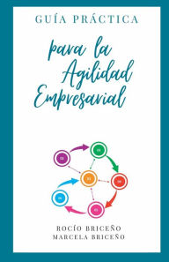Title: Guï¿½a Prï¿½ctica para la Agilidad Empresarial: Estrategia, transformaciï¿½n y cambio organizacional para la agilidad en negocios (Spanish Edition), Author: Rocïo Briceïo