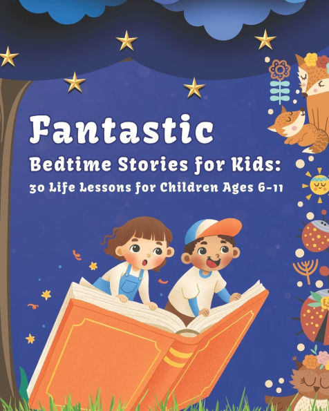 Fantastic Bedtime Stories for Kids: 30 Life Lessons for Children Ages 6 -11