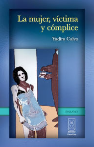 Title: La mujer, víctima y cómplice, Author: Yadira Calvo
