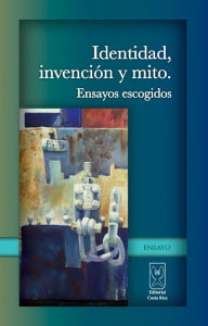 Title: Identidad, invención y mito. Ensayos escogidos, Author: Marianela Camacho