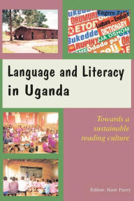 Title: Language and Literacy in Uganda. Towards a Sustainable Reading Culture, Author: Kate Parry