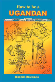 Title: How to be a Ugandan, Author: Joachim Buwebo