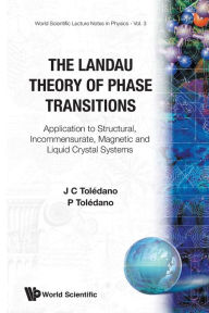 Title: Landau Theory Of Phase Transitions, The: Application To Structural, Incommensurate, Magnetic And Liquid Crystal Systems, Author: Pierre Toledano