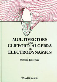 Title: Multivectors And Clifford Algebra In Electrodynamics, Author: Bernard Jancewicz