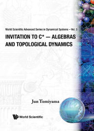 Title: Invitation To C*-algebras And Topological Dynamics, Author: Jun Tomiyama