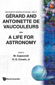 Title: Gerard and Antoinette de Vaucouleurs: A Life for Astronomy, Author: Massimo Capaccioli
