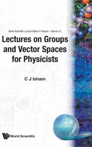 Title: Lectures On Groups And Vector Spaces For Physicists, Author: Chris J Isham