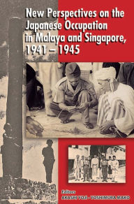 Title: New Perspectives of the Japanese Occupation of Malaya and Singapore, 1941-45, Author: Mako Yoshimura