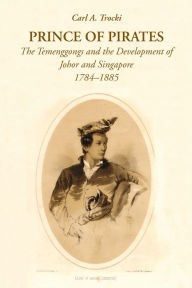 Title: Prince of Pirates: The Temenggongs and the Development of Johor and Singapore, 1784-1885 (2nd Edition) / Edition 2, Author: Carl A. Trocki