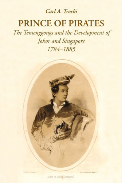 Prince of Pirates: The Temenggongs and the Development of Johor and Singapore, 1784-1885 (2nd Edition)