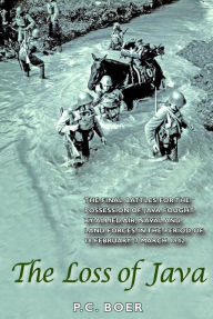 Loss of Java: The Final Battles for the Possession of Java Fought by Allied Air, Naval and Land Forces in the Period of 18 February - 7 March 1942
