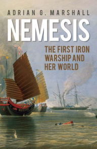 Title: Nemesis: The First Iron Warship and Her World, Author: Adrian G. Marshall