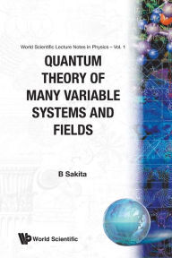 Title: Quantum Theory Of Many Variable Systems And Fields, Author: Bunji Sakita
