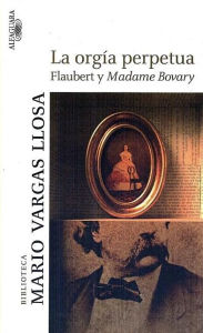 Title: La orgia perpetua: Flaubert y Madame Bovary (The Perpetual Orgy: Flaubert and Madame Bovary), Author: Mario Vargas Llosa