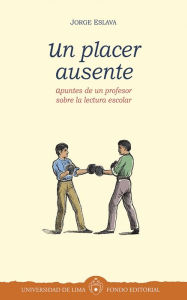 Title: Un placer ausente: Apuntes de un profesor sobre la lectura escolar, Author: Jorge Eslava