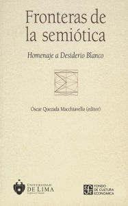 Title: Fronteras de la semiótica: Homenaje a Desiderio Blanco, Author: Óscar Quezada Macchiavello