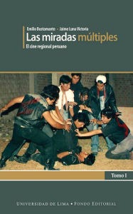 Title: Las miradas múltiples: El cine regional peruano. Tomo I, Author: Emilio Bustamante