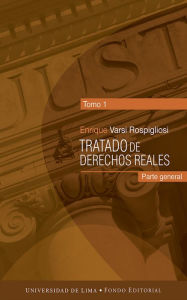 Title: Tratado de derechos reales: Parte general. Tomo 1, Author: Enrique Varsi Rospigliosi