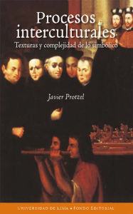 Title: Procesos interculturales: Texturas y complejidad de lo simbólico, Author: Javier Protzel