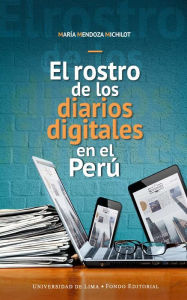 Title: El rostro de los diarios digitales en el Perú, Author: María Mendoza Michilot