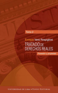 Title: Tratado de derechos reales (Tomo 2): Posesión y propiedad, Author: Enrique Varsi Rospigliosi