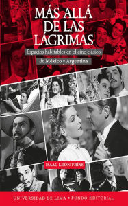 Title: Más allá de las lágrimas: Espacios habitables en el cine clásico de México y Argentina, Author: Isaac León Frías