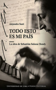 Title: Todo esto es mi país: La obra de Sebastián Salazar Bondy, Author: Alejandro Susti