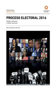 Title: Proceso electoral 2016: Prensa peruana y redes sociales, Author: Thelmy María del Carmen Mendoza Michilot