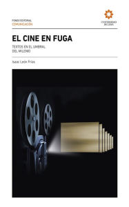Title: El cine en fuga: Textos en el umbral del milenio, Author: Isaac León Frías