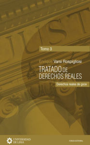 Title: Tratado de derechos reales - Tomo 3: Derechos reales de goce, Author: Enrique Varsi Rospigliosi