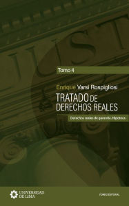 Title: Tratado de derechos reales: Derechos reales de garantía. Hipoteca. Tomo 4, Author: Enrique Varsi Rospigliosi