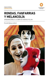 Title: Rondas, fanfarrias y melancolía: Aproximaciones a la obra de Federico Fellini, Author: Ricardo Bedoya