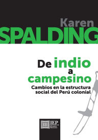 Title: De indio a campesino. Cambios en la estructura social del Per colonial, Author: Karen Spalding