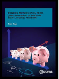 Title: Fondos mutuos en el Perú: ¿una oportunidad de inversión para el pequeño ahorrista?, Author: Jesús Tong