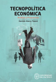 Title: Tecnopolítica económica: Análisis y propuestas, Author: Germán Alarco Tosoni