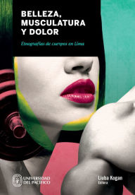 Title: Belleza, musculatura y dolor: Etnografías de cuerpos en Lima, Author: Liuba Kogan