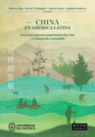 Title: China en América Latina: Lecciones para la cooperación Sur-Sur y el desarrollo sostenible, Author: Rebecca Ray