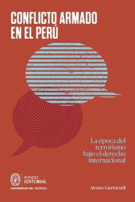 Title: Conflicto armado en el Perú: La época del terrorismo bajo el derecho internacional, Author: Alonso Gurmendi