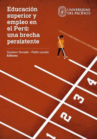 Title: Educación superior y empleo en el Perú: una brecha persistente, Author: Gustavo Yamada